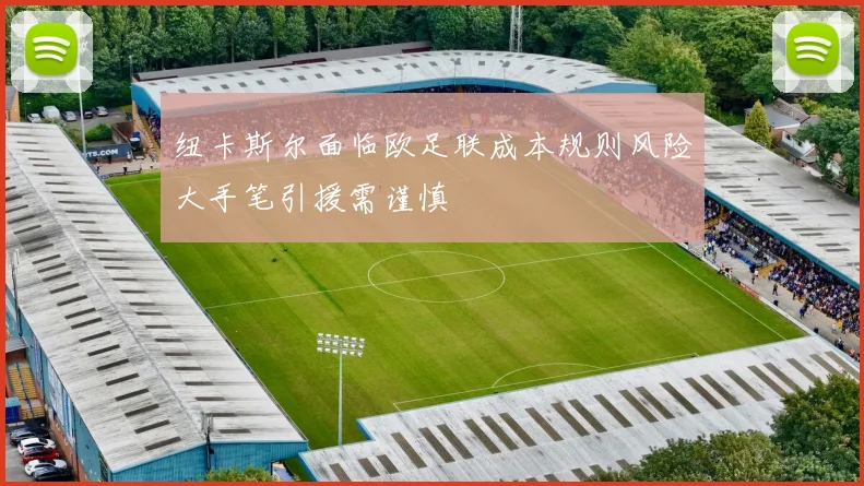 纽卡斯尔面临欧足联成本规则风险大手笔引援需谨慎