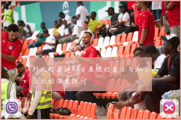 科比对麦迪83分表现的看法与私下交流的深意探讨