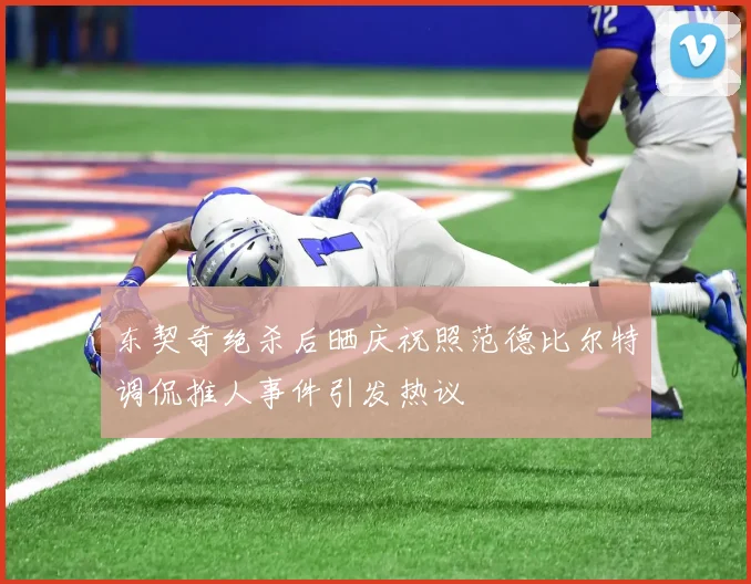东契奇绝杀后晒庆祝照范德比尔特调侃推人事件引发热议