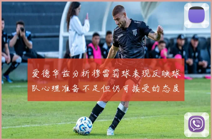 爱德华兹分析穆雷罚球表现反映球队心理准备不足但仍可接受的态度